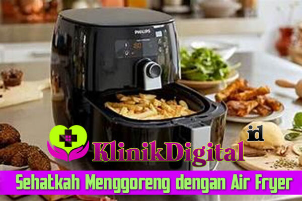 Sehatkah Menggoreng dengan Air Fryer