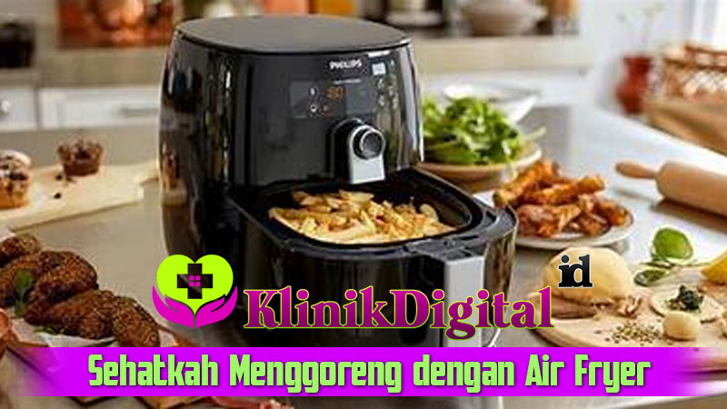 Sehatkah Menggoreng dengan Air Fryer