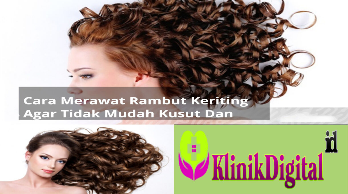 Cara Merawat Rambut Yang Keriting agar Tidak Mudah Kusut