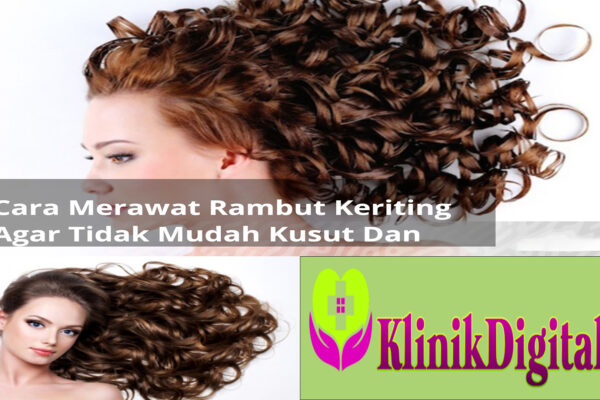 Cara Merawat Rambut Yang Keriting agar Tidak Mudah Kusut