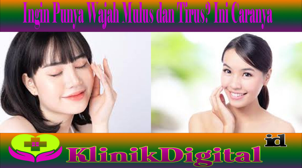 Ingin Punya Wajah Mulus dan Tirus? Ini Caranya 