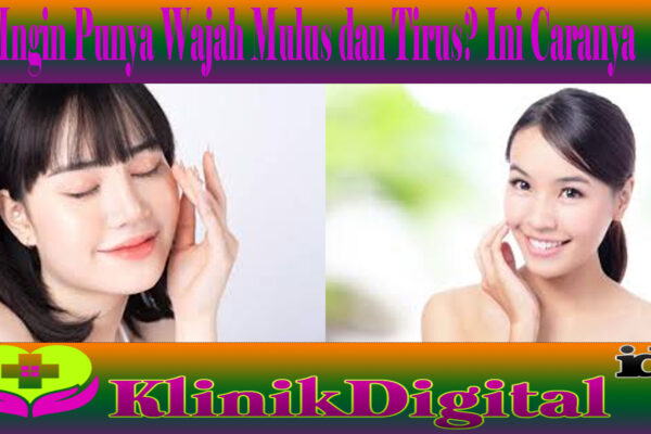 Ingin Punya Wajah Mulus dan Tirus? Ini Caranya 