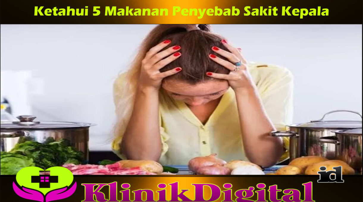 Ketahui 5 Makanan Penyebab Sakit Kepala